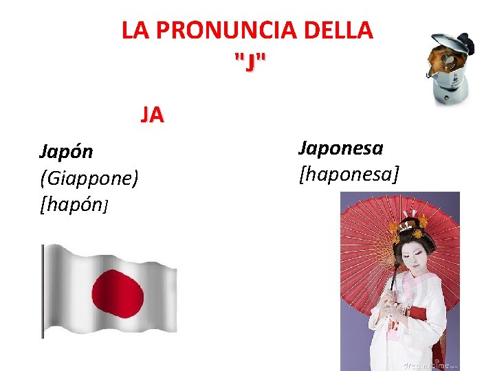 LA PRONUNCIA DELLA "J" JA Japón (Giappone) [hapón] Japonesa [haponesa] 