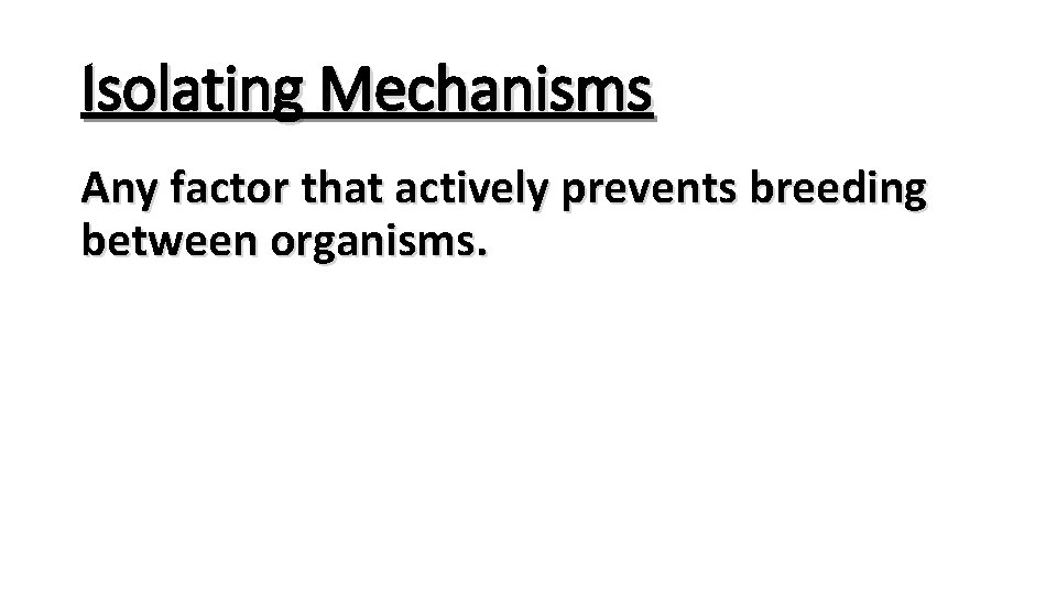 Isolating Mechanisms Any factor that actively prevents breeding between organisms. 