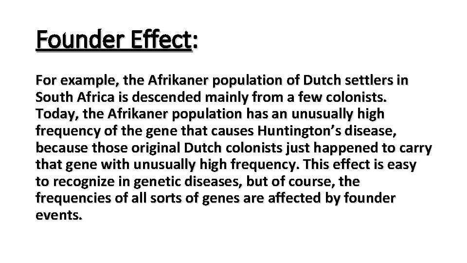 Founder Effect: For example, the Afrikaner population of Dutch settlers in South Africa is