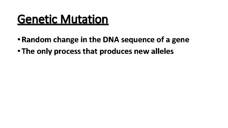 Genetic Mutation • Random change in the DNA sequence of a gene • The