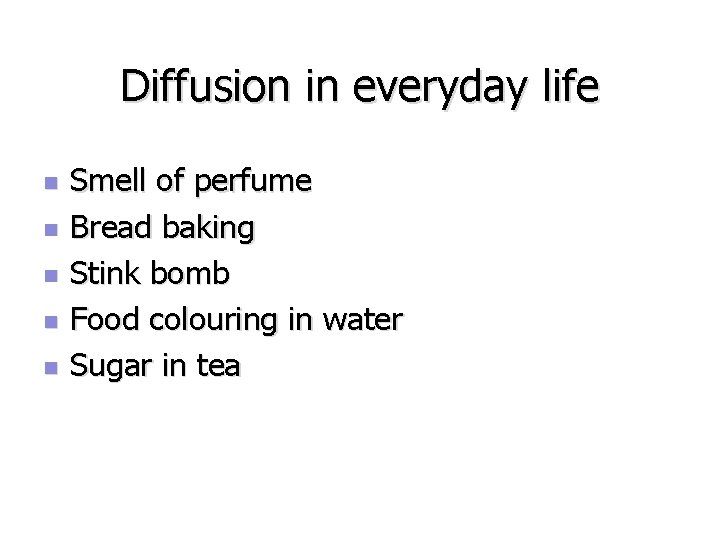 Diffusion in everyday life n n n Smell of perfume Bread baking Stink bomb