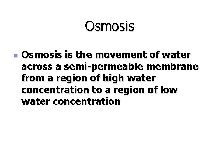 Osmosis n Osmosis is the movement of water across a semi-permeable membrane from a