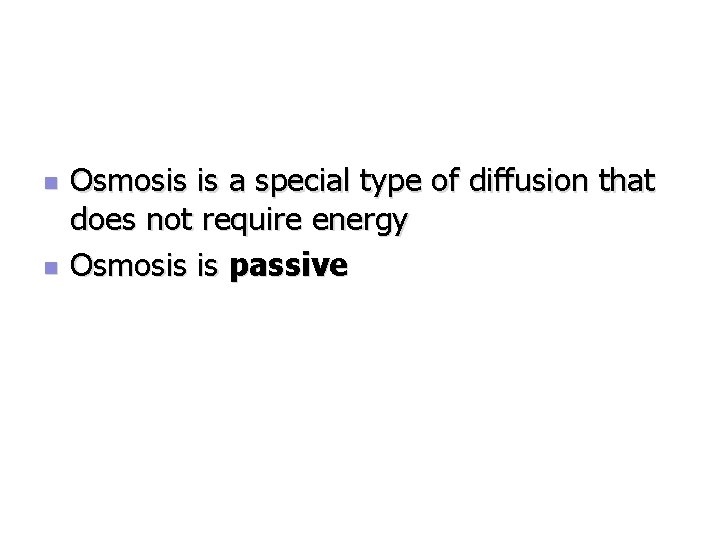 n n Osmosis is a special type of diffusion that does not require energy
