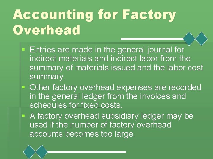 Accounting for Factory Overhead § Entries are made in the general journal for indirect