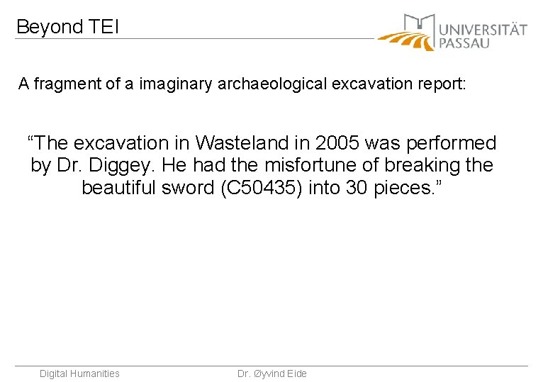 Beyond TEI A fragment of a imaginary archaeological excavation report: “The excavation in Wasteland