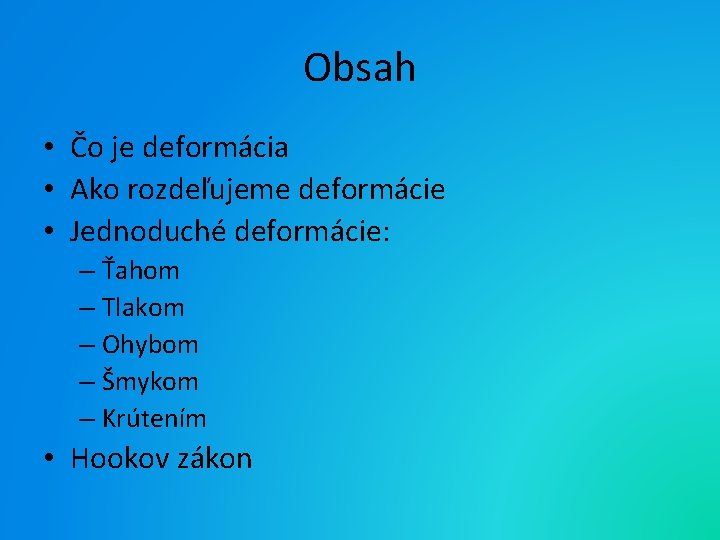 Obsah • Čo je deformácia • Ako rozdeľujeme deformácie • Jednoduché deformácie: – Ťahom