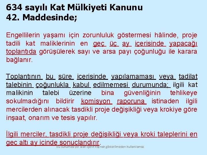 634 sayılı Kat Mülkiyeti Kanunu 42. Maddesinde; Engellilerin yaşamı için zorunluluk göstermesi hâlinde, proje