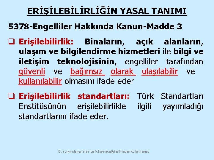 ERİŞİLEBİLİRLİĞİN YASAL TANIMI 5378 -Engelliler Hakkında Kanun-Madde 3 q Erişilebilirlik: Binaların, açık alanların, ulaşım