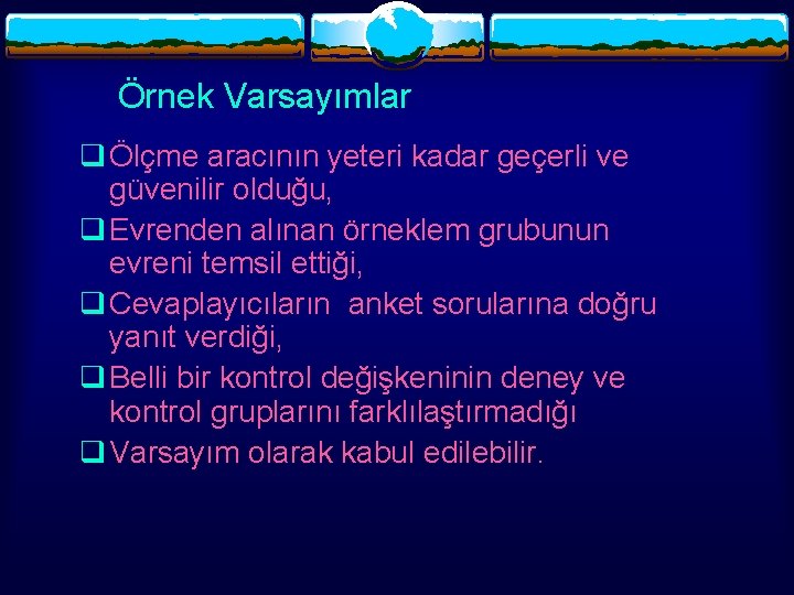 Örnek Varsayımlar q Ölçme aracının yeteri kadar geçerli ve güvenilir olduğu, q Evrenden alınan