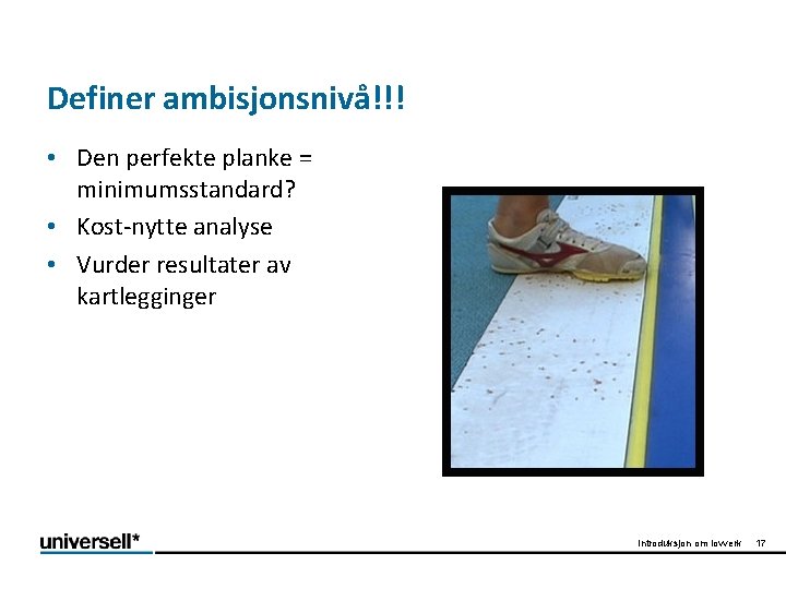 Definer ambisjonsnivå!!! • Den perfekte planke = minimumsstandard? • Kost-nytte analyse • Vurder resultater