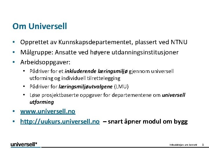 Om Universell • Opprettet av Kunnskapsdepartementet, plassert ved NTNU • Målgruppe: Ansatte ved høyere