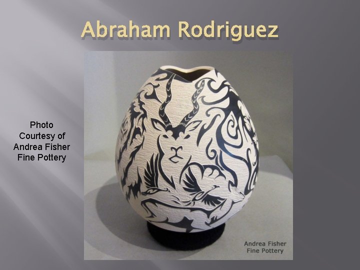Abraham Rodriguez Photo Courtesy of Andrea Fisher Fine Pottery 