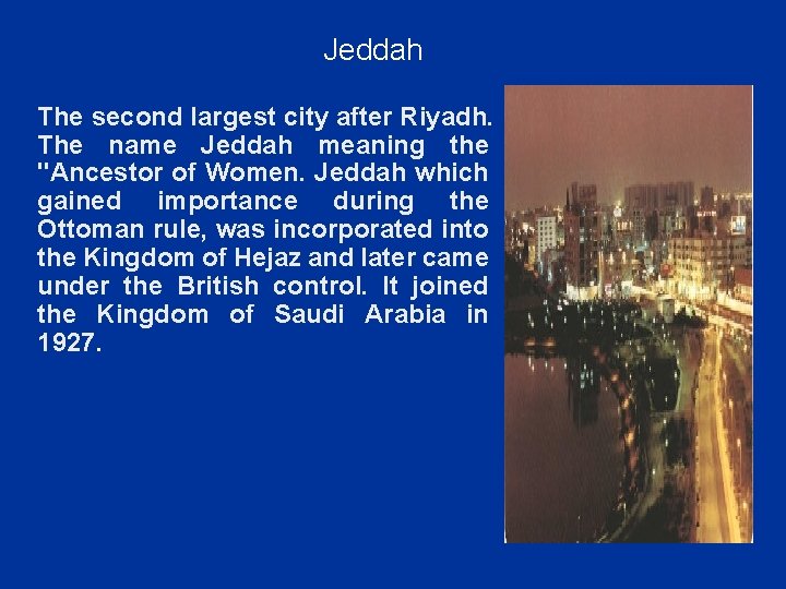 Jeddah The second largest city after Riyadh. The name Jeddah meaning the "Ancestor of