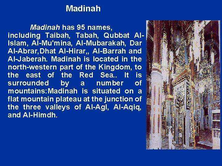 Madinah has 95 names, including Taibah, Tabah, Qubbat Al. Islam, Al-Mu'mina, Al-Mubarakah, Dar Al-Abrar,
