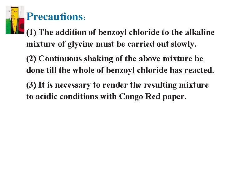 Precautions: (1) The addition of benzoyl chloride to the alkaline mixture of glycine must