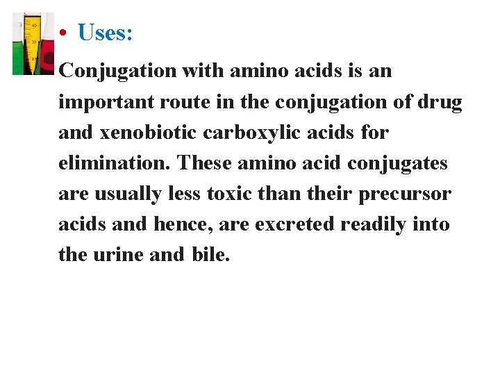  • Uses: Conjugation with amino acids is an important route in the conjugation