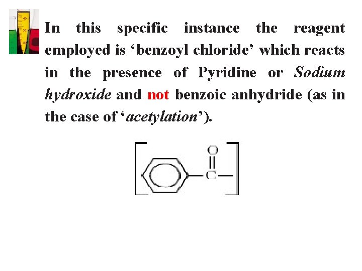 In this specific instance the reagent employed is ‘benzoyl chloride’ which reacts in the