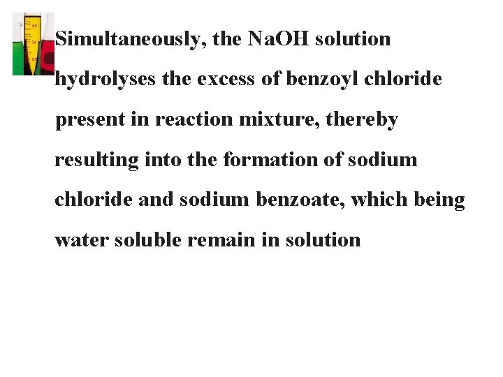 Simultaneously, the Na. OH solution hydrolyses the excess of benzoyl chloride present in reaction