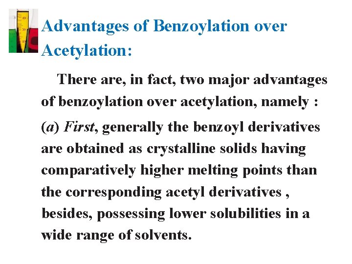 Advantages of Benzoylation over Acetylation: There are, in fact, two major advantages of benzoylation