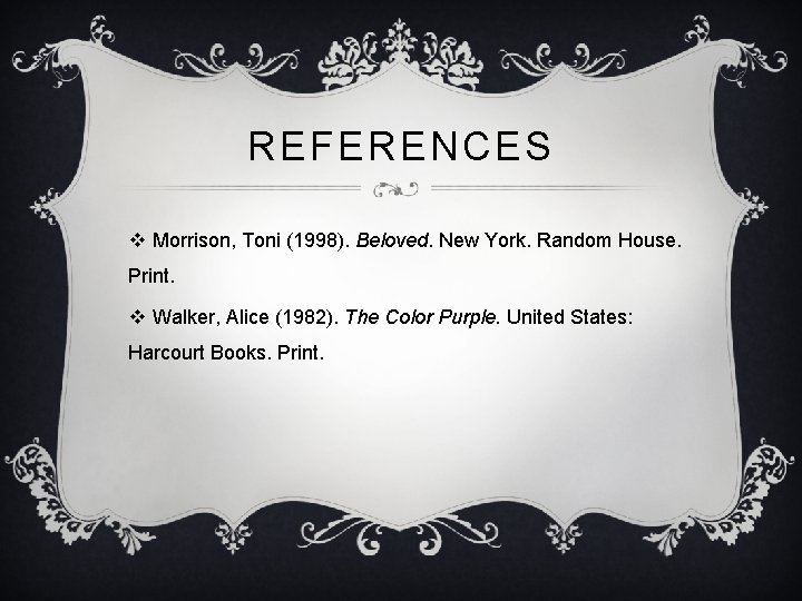 REFERENCES v Morrison, Toni (1998). Beloved. New York. Random House. Print. v Walker, Alice REFERENCES v Morrison, Toni (1998). Beloved. New York. Random House. Print. v Walker, Alice