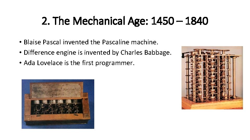 2. The Mechanical Age: 1450 – 1840 • Blaise Pascal invented the Pascaline machine.