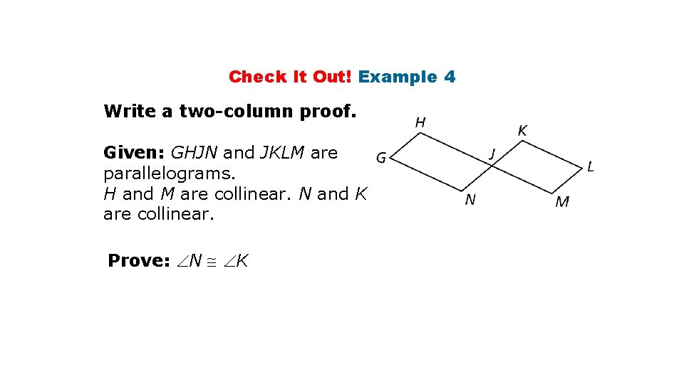 Check It Out! Example 4 Write a two-column proof. Given: GHJN and JKLM are