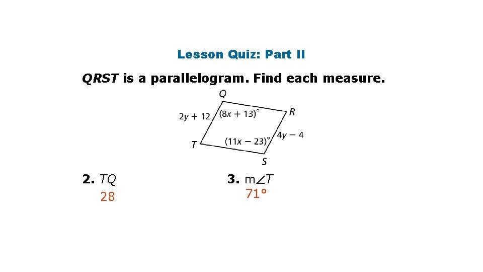 Lesson Quiz: Part II QRST is a parallelogram. Find each measure. 2. TQ 28