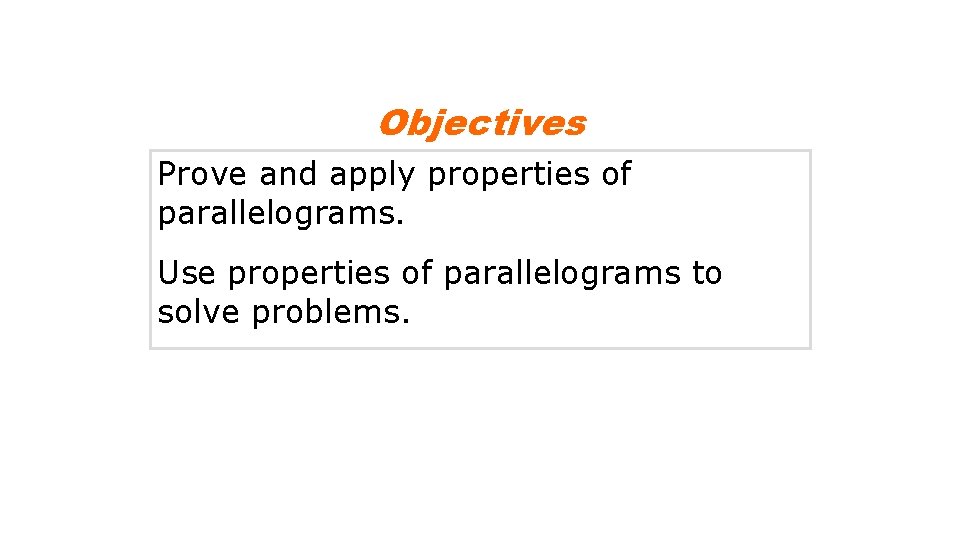 Objectives Prove and apply properties of parallelograms. Use properties of parallelograms to solve problems.