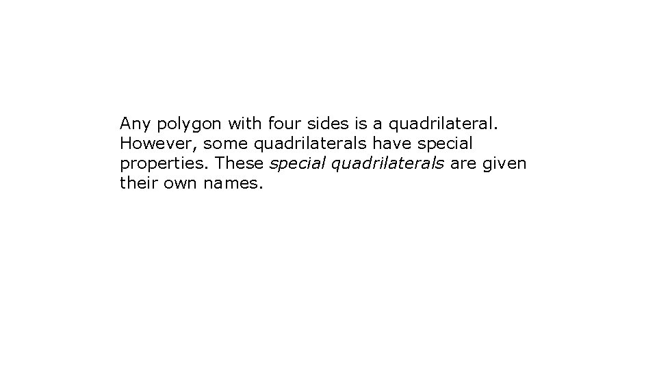 Any polygon with four sides is a quadrilateral. However, some quadrilaterals have special properties.