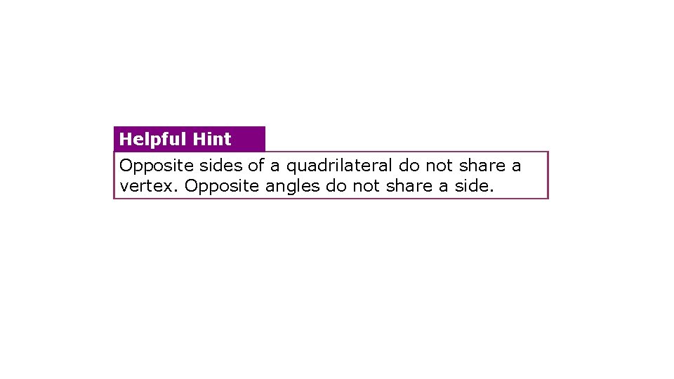 Helpful Hint Opposite sides of a quadrilateral do not share a vertex. Opposite angles