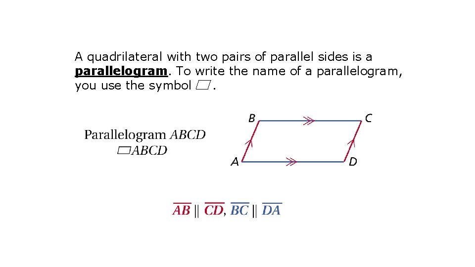 A quadrilateral with two pairs of parallel sides is a parallelogram. To write the