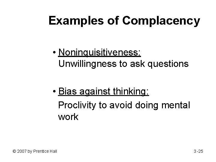 Examples of Complacency • Noninquisitiveness: Unwillingness to ask questions • Bias against thinking: Proclivity