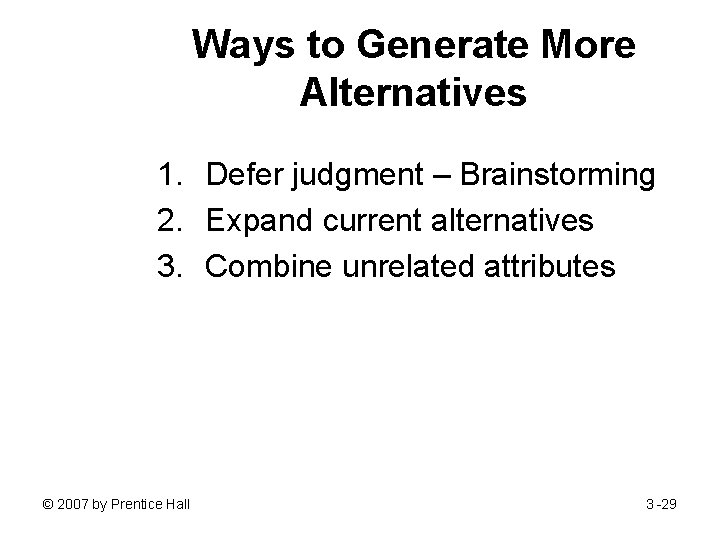 Ways to Generate More Alternatives 1. Defer judgment – Brainstorming 2. Expand current alternatives
