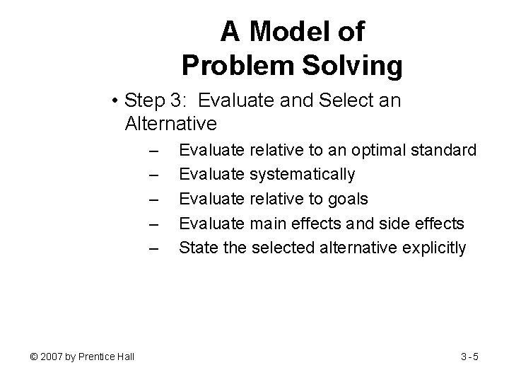 A Model of Problem Solving • Step 3: Evaluate and Select an Alternative –
