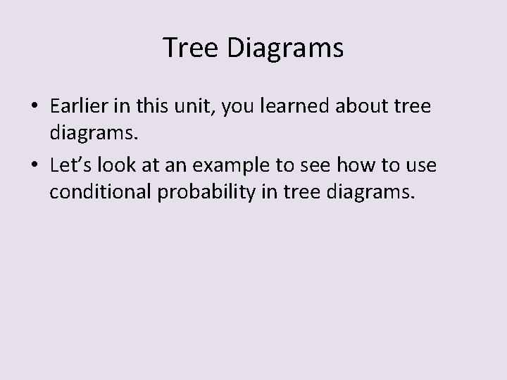 Tree Diagrams • Earlier in this unit, you learned about tree diagrams. • Let’s