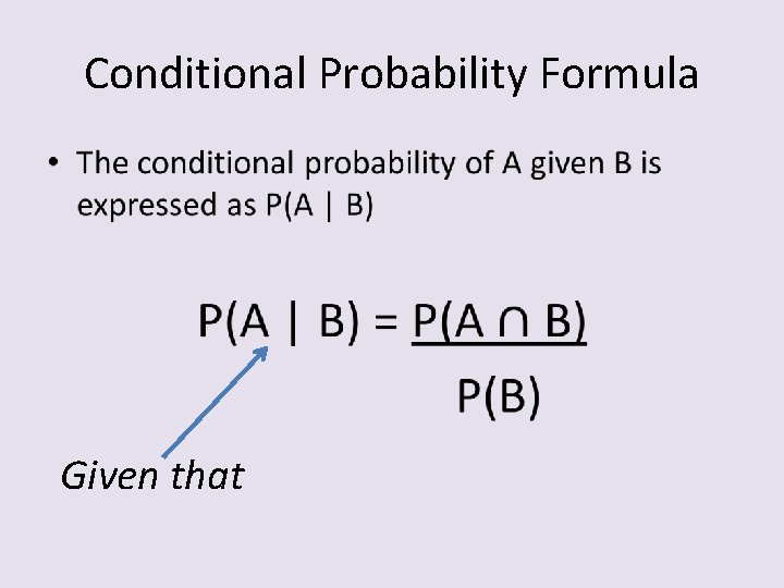 Conditional Probability Formula • Given that 