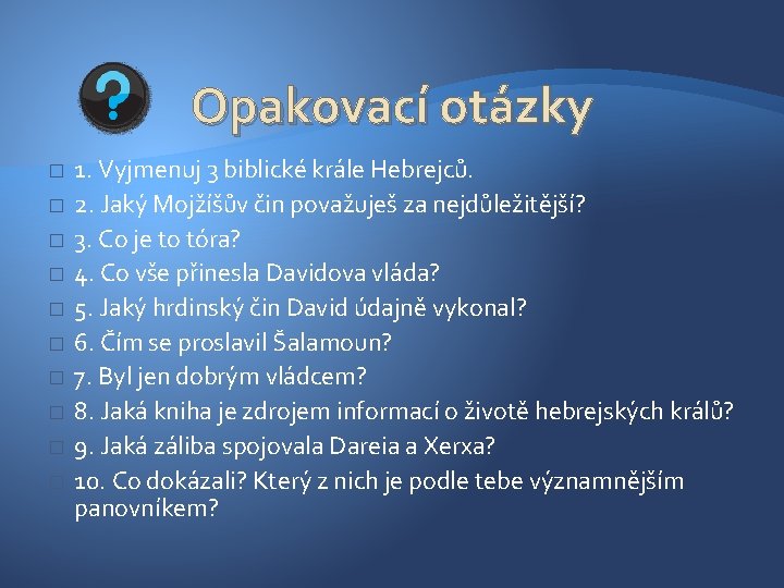Opakovací otázky � � � � � 1. Vyjmenuj 3 biblické krále Hebrejců. 2.