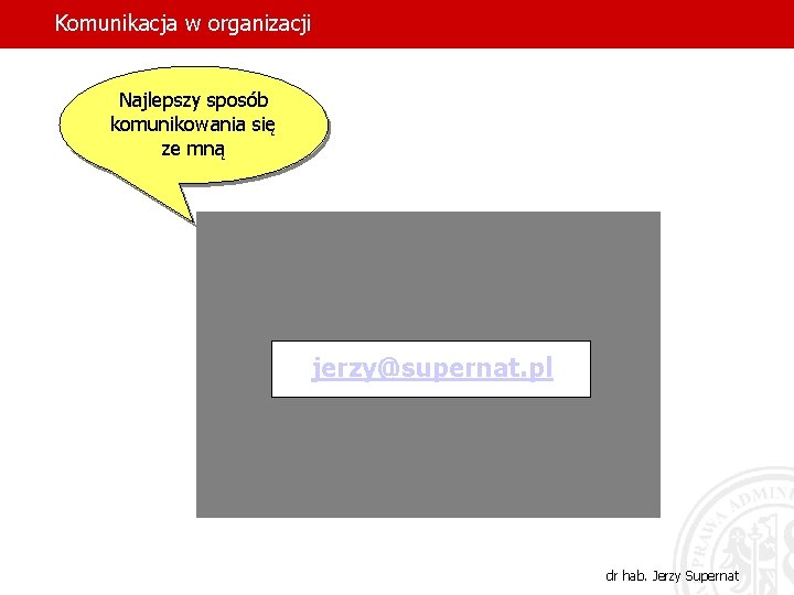 Komunikacja w organizacji Najlepszy sposób komunikowania się ze mną jerzy@supernat. pl dr hab. Jerzy