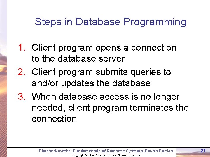 Steps in Database Programming 1. Client program opens a connection to the database server Steps in Database Programming 1. Client program opens a connection to the database server