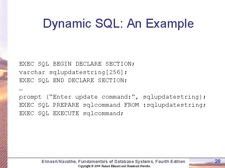 Dynamic SQL: An Example EXEC SQL BEGIN DECLARE SECTION; varchar sqlupdatestring[256]; EXEC SQL END