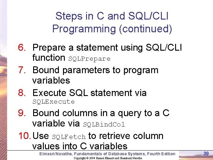 Steps in C and SQL/CLI Programming (continued) 6. Prepare a statement using SQL/CLI function Steps in C and SQL/CLI Programming (continued) 6. Prepare a statement using SQL/CLI function