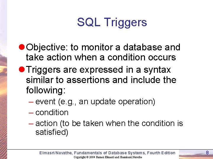 SQL Triggers l Objective: to monitor a database and take action when a condition SQL Triggers l Objective: to monitor a database and take action when a condition