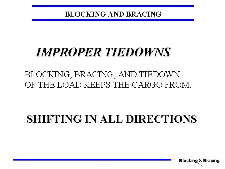 BLOCKING AND BRACING IMPROPER TIEDOWNS BLOCKING, BRACING, AND TIEDOWN OF THE LOAD KEEPS THE