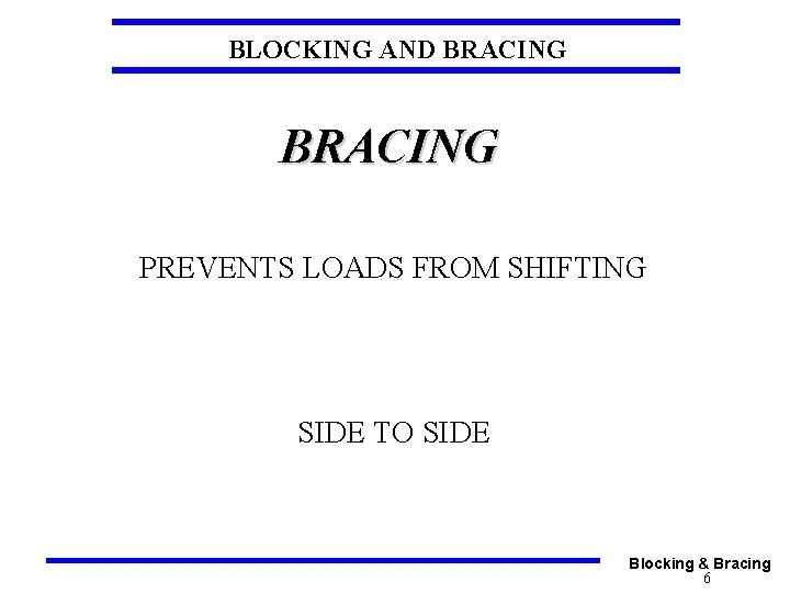 BLOCKING AND BRACING PREVENTS LOADS FROM SHIFTING SIDE TO SIDE Blocking & Bracing 6