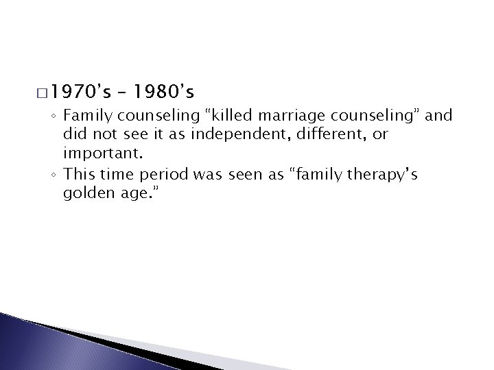 � 1970’s – 1980’s ◦ Family counseling “killed marriage counseling” and did not see