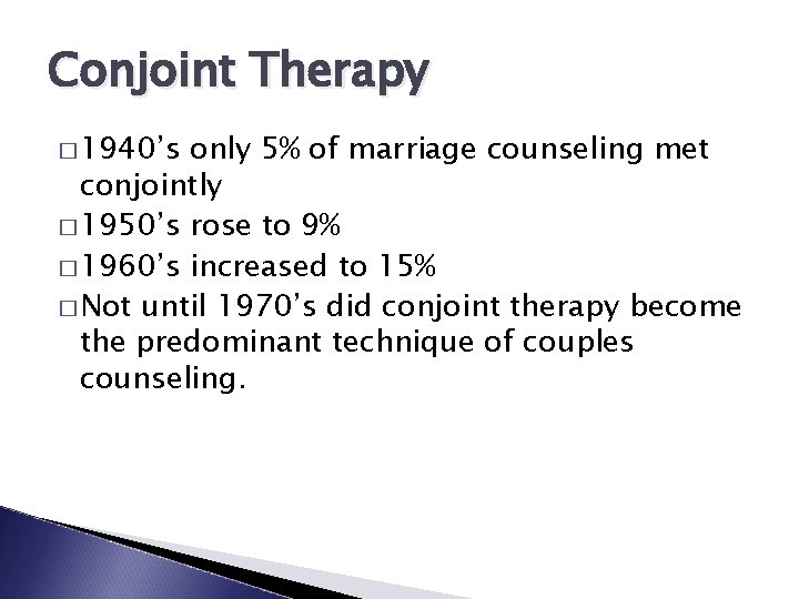 Conjoint Therapy � 1940’s only 5% of marriage counseling met conjointly � 1950’s rose