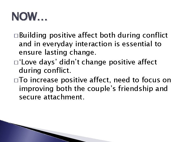 NOW… � Building positive affect both during conflict and in everyday interaction is essential