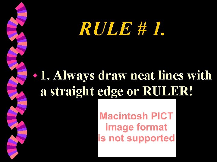 RULE # 1. w 1. Always draw neat lines with a straight edge or