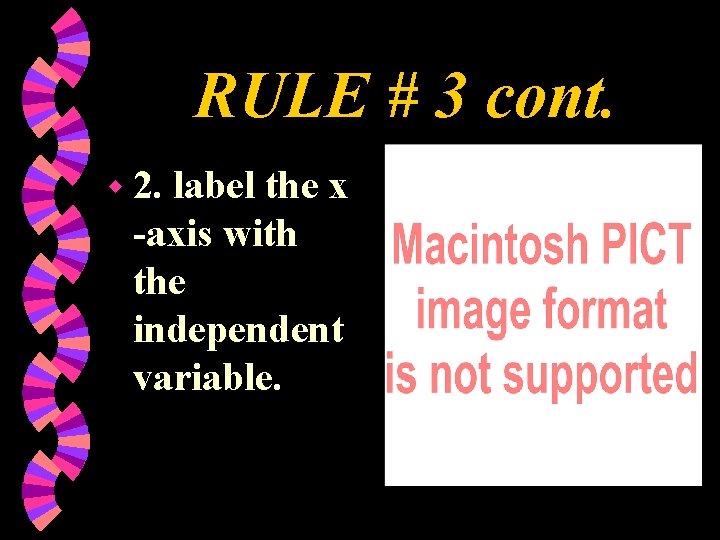 RULE # 3 cont. w 2. label the x -axis with the independent variable.