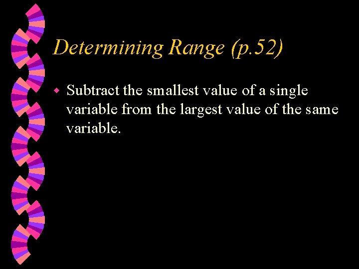 Determining Range (p. 52) w Subtract the smallest value of a single variable from